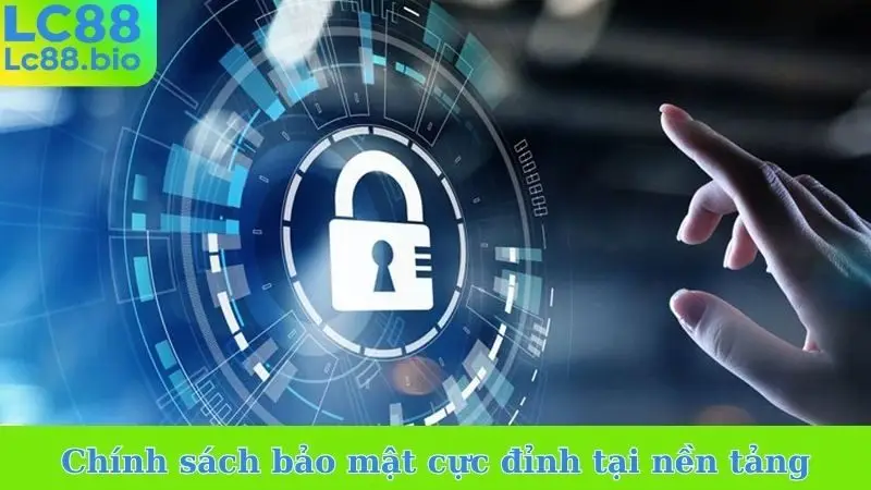 Chính sách bảo mật cực đỉnh tại nền tảng