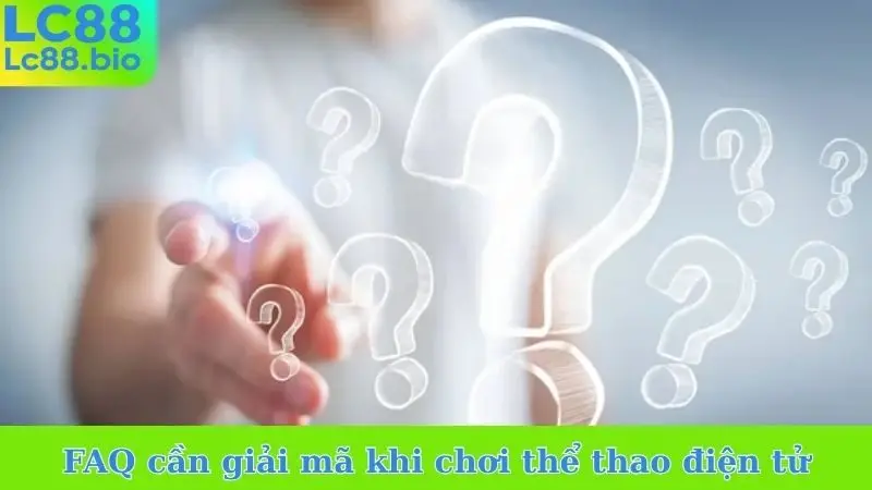 FAQ cần giải mã khi chơi thể thao điện tử