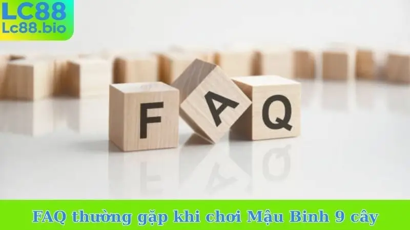 FAQ thường gặp khi chơi Mậu Binh 9 cây
